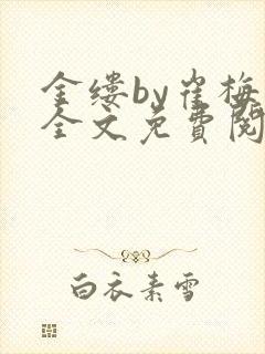 金缕by崔梅梓全文免费阅读笔趣阁