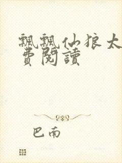 飘飘仙狼太郎免费阅读