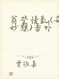 翁莹情乱(奇思妙想)番外