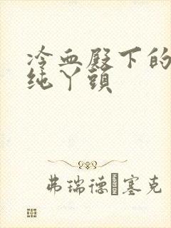 冷血殿下的独宠纯丫头