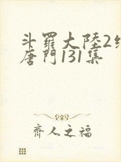 斗罗大陆2绝世唐门131集