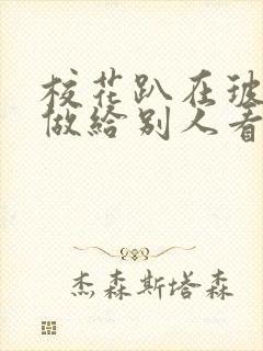 校花趴在玻璃窗做给别人看的作文