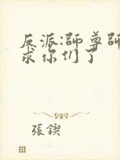 反派:师尊师姐求你们了