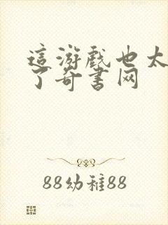 这游戏也太真实了奇书网