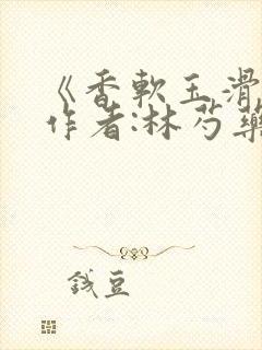 《香软玉滑》 作者:林芍药封面