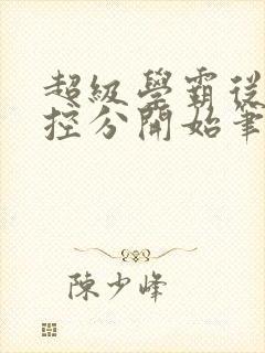 超级学霸从低调控分开始笔趣阁封面