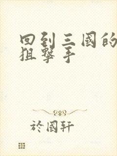 回到三国的特种狙击手