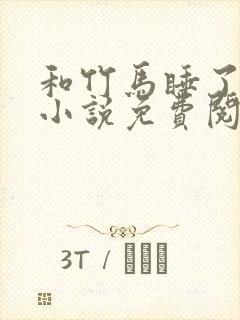 和竹马睡了以后小说免费阅读全文笔趣