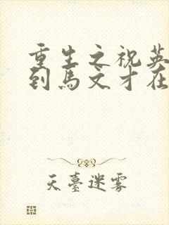 重生之祝英台遇到马文才在线阅读