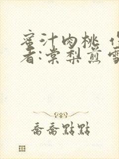 蜜汁肉桃 作 者:棠梨煎雪结局
