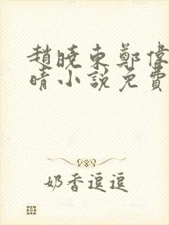 赵晓东郑伟吴雪晴小说免费阅读