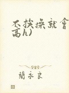 不挨操就会死(高h)