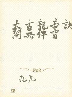 太古龙帝诀笔趣阁无弹窗