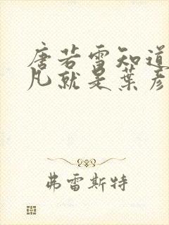 唐若雪知道了叶凡就是叶彦祖