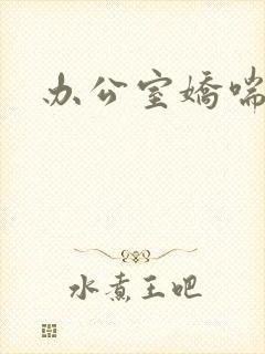 办公室娇喘浪吟