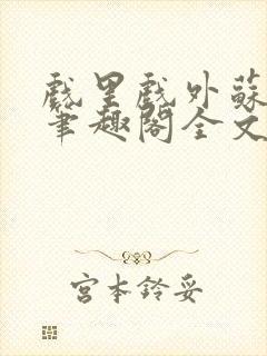 戏里戏外苏玛丽笔趣阁全文免费阅读林栀封面