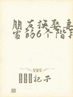 朋友换娶妻后相处的6个阶段