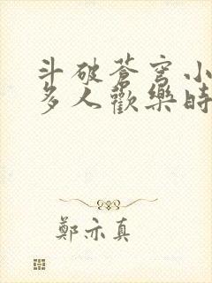 斗破苍穹小医仙多人欢乐时光