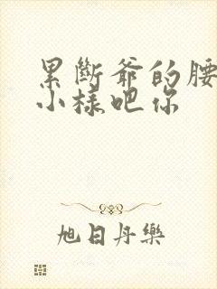 累断爷的腰by小样吧你