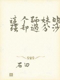 这个师妹明明超强却过分沙雕