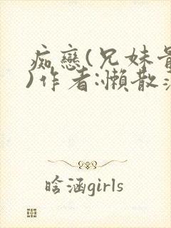 痴恋(兄妹骨科)作者:懒散蒲公英