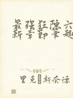 最强狂陈六何最新章节笔趣阁