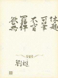 欲罢不可休by无弹窗笔趣阁