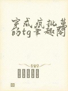 穿成疯批万人迷的tg笔趣阁