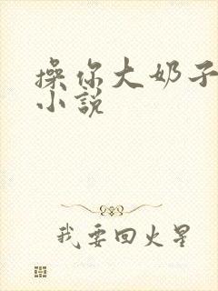 操你大奶子国产小说