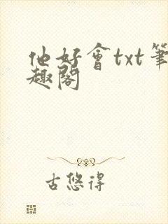 他好会txt笔趣阁