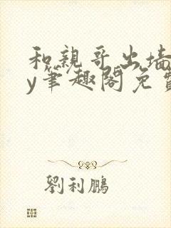 和亲哥出墙后by笔趣阁免费阅读小说