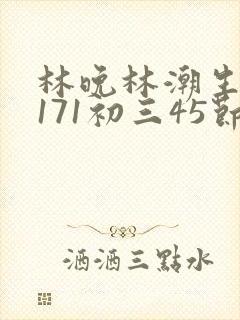 林晚林潮生if171初三45节