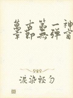 万古第一神最新章节无弹窗笔趣阁封面