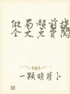 做局超前提前看全文免费阅读