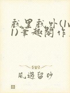 戏里戏外(1v1)笔趣阁作者:苏玛丽