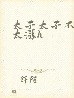 太子太子不要了太涨h