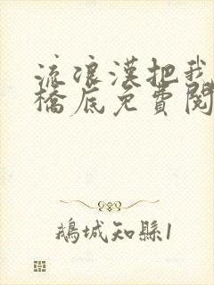 流浪汉把我拉进桥底免费阅读