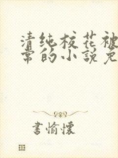 清纯校花被擒日常的小说免费阅读