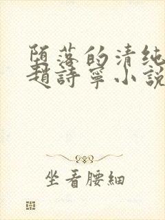 堕落的清纯校花赵诗宁小说阅读