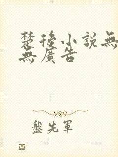 楚后小说无弹窗无广告