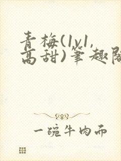 青梅(1v1,高甜)笔趣阁