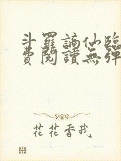 斗罗谪仙临尘免费阅读无弹窗