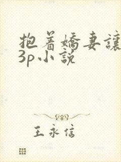 抱着娇妻让人玩3p小说