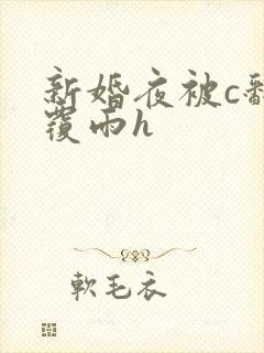 新婚夜被c翻云覆雨h