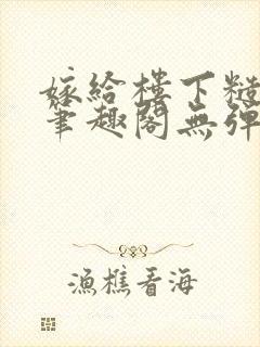 嫁给楼下糙汉后笔趣阁无弹窗时韵