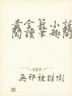 黄金笼小说免费阅读笔趣阁无弹窗