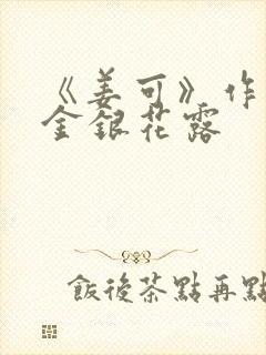 《姜可》作者:金银花露