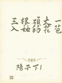 三根硕大一起挤入她的花苞演员表