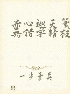 赤心巡天笔趣阁无错字精校版