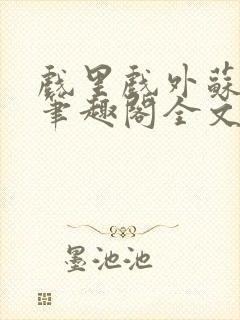 戏里戏外苏玛丽笔趣阁全文免费阅读林栀封面